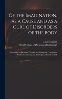 Of the Imagination, as a Cause and as a Cure of Disorders of the Body; Exemplified by Fictitious Tractors, and Epidemical Convulsions. Read to the Literary and Philosophical Society of Bath