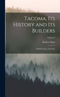 Tacoma, its History and its Builders; A Half Century of Activity; Volume I