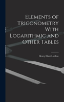 Elements of Trigonometry With Logarithmic and Other Tables