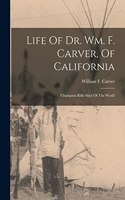Life Of Dr. Wm. F. Carver, Of California: Champion Rifle-shot Of The World