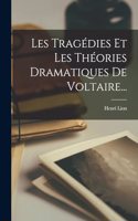 Les Tragédies Et Les Théories Dramatiques De Voltaire...