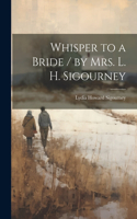 Whisper to a Bride / by Mrs. L. H. Sigourney