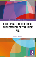 Exploring the Cultural Phenomenon of the Dick Pic: (Masculinity, Sex and Popular Culture)