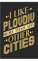 I Like Plovdiv More Than Any Other Cities: Plovdiv Notebook Plovdiv Vacation Journal Handlettering Diary I Logbook 110 Blank Paper Pages Plovdiv Notizbuch 6 x 9
