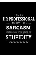 HR Professional - My Level of Sarcasm Depends On Your Level of Stupidity