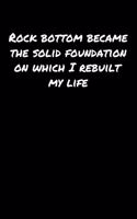 Rock Bottom Became The Solid Foundation On Which I Rebuilt My Life