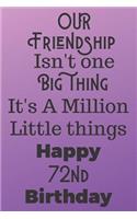 Our Friendship Isn't One Big Thing It's A Million Little Things Happy 72nd Birthday