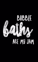 Bubble Baths Are My Jam