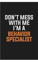Don't Mess With Me. I'm A Behavior Specialist