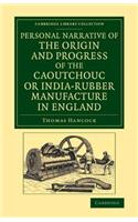 Personal Narrative of the Origin and Progress of the Caoutchouc or India-Rubber Manufacture in England: (Cambridge Library Collection - Technology)