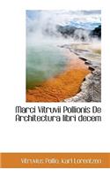 Marci Vitruvii Pollionis de Architectura Libri Decem