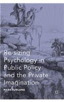 Re-Sizing Psychology in Public Policy and the Private Imagination