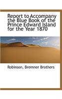 Report to Accompany the Blue Book of the Prince Edward Island for the Year 1870