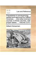 Precedents in Conveyancing, Settled and Approved by Gilbert Horsman, ... and Other Eminent Counsel. in Three Volumes, with Proper Tables. ... Volume 2 of 3
