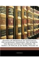 OEuvres De Monsieur De Fontenelle,: Des Académies, Françoise, Des Sciences, Des Belles-Lettres, De Londres, De Nancy, De Berlin, & De Rome, Volume 10