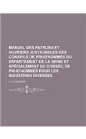 Manuel Des Patrons Et Ouvriers Justiciables Des Conseils de Prud'hommes Du Departement de La Seine Et Specialement Du Conseil de Prud'hommes Pour Les