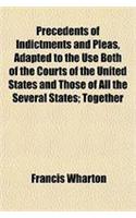 Precedents of Indictments and Pleas, Adapted to the Use Both of the Courts of the United States and Those of All the Several States; Together