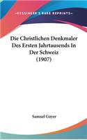 Die Christlichen Denkmaler Des Ersten Jahrtausends in Der Schweiz (1907)