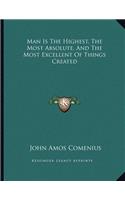 Man Is the Highest, the Most Absolute, and the Most Excellent of Things Created
