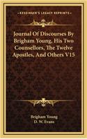 Journal of Discourses by Brigham Young, His Two Counsellors, the Twelve Apostles, and Others V15