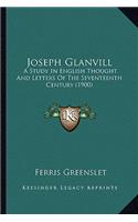 Joseph Glanvill: A Study in English Thought and Letters of the Seventeenth Cea Study in English Thought and Letters of the Seventeenth Century (1900) Ntury (1900)