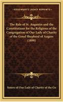 Rule of St. Augustin and the Constitutions for the Religious of the Congregation of Our Lady of Charity of the Good Shepherd of Angers (1890)