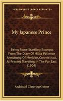 My Japanese Prince: Being Some Startling Excerpts from the Diary of Hilda Patience Armstrong of Meriden, Connecticut, at Present Traveling in the Far East (1904)