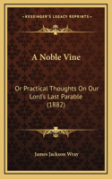 A Noble Vine: Or Practical Thoughts on Our Lord's Last Parable (1882)