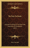 The Duty On Books: Argument On Behalf Of The Book Trade Association Of Philadelphia (1872)