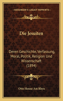 Jesuiten: Deren Geschichte, Verfassung, Moral, Politik, Religion Und Wissenschaft (1894)