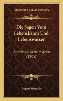 Die Sagen Vom Lebensbaum Und Lebenswasser: Altorientalische Mythen (1905)(German)