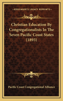 Christian Education By Congregationalists In The Seven Pacific Coast States (1893)