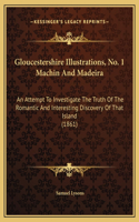 Gloucestershire Illustrations, No. 1 Machin And Madeira: An Attempt To Investigate The Truth Of The Romantic And Interesting Discovery Of That Island (1861)