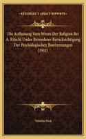 Die Auffassung Vom Wesen Der Religion Bei A. Ritschl Under Besonderer Berucksichtigung Der Psychologischen Bestimmungen (1911)