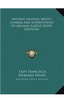 Ancient Legends, Mystic Charms And Superstitions Of Ireland (LARGE PRINT EDITION)