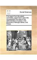 First report from the select committee, appointed to take into consideration the state of the administration of justice in the provinces of Bengal, Bahar, and Orissa.