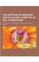 The Epistles of Ignatius and Polycarp. a New Tr. by W.K. Clementson