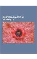 Russian Classical Violinists: David Oistrakh, Nathan Milstein, Iosif Kotek, Elizabeth Gilels, Adolph Brodsky, Konstantin Saradzhev, Leonid Kogan, Dm