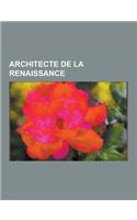 Architecte de la Renaissance: Leonard de Vinci, Michel-Ange, Andrea Palladio, Raphael, Filippo Brunelleschi, Pierre Corbineau, Francesco Di Giorgio(French)