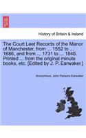 Court Leet Records of the Manor of Manchester, from ... 1552 to ... 1686, and from ... 1731 to ... 1846. Printed ... from the Original Minute Books, Etc. [Edited by J. P. Earwaker.]