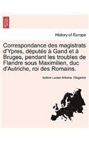 Correspondance Des Magistrats D'Ypres, Deputes a Gand Et a Bruges, Pendant Les Troubles de Flandre Sous Maximilien, Duc D'Autriche, Roi Des Romains.