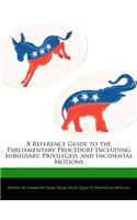 A Reference Guide to the Parliamentary Procedure Including Subsidiary, Privileged, and Incidental Motions