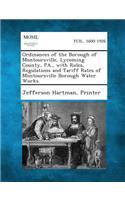 Ordinances of the Borough of Montoursville, Lycoming County, Pa., with Rules, Regulations and Tariff Rates of Montoursville Borough Water Works.