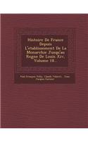 Histoire de France Depuis L'Etablissement de La Monarchie Jusqu'au Regne de Louis XIV, Volume 18...