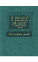 The Ukraine; Reprint of a Lecture Delivered on Ukrainian History and Present-Day Political Problem