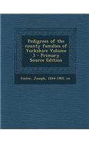 Pedigrees of the County Families of Yorkshire Volume 3 - Primary Source Edition