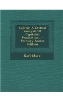 Capital: A Critical Analysis of Capitalist Production... - Primary Source Edition