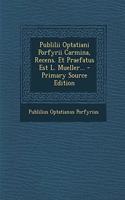 Publilii Optatiani Porfyrii Carmina, Recens. Et Praefatus Est L. Mueller... - Primary Source Edition