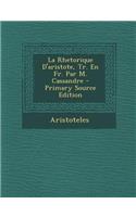 La Rhetorique D'Aristote, Tr. En Fr. Par M. Cassandre