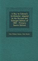 A Key to Colenso's Arithmetic: Adapted to the Revised and Enlarged Edition of 1864: Adapted to the Revised and Enlarged Edition of 1864